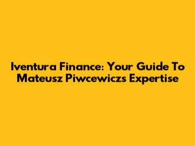 Iventura Finance: Your Guide To Mateusz Piwcewicz's Expertise