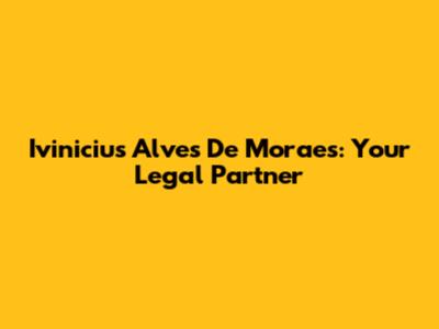 Ivinicius Alves De Moraes: Your Legal Partner