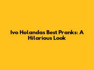 Ivo Holanda's Best Pranks: A Hilarious Look