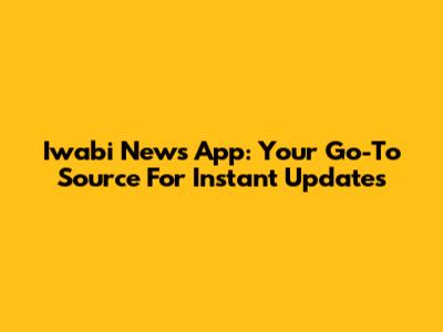 Iwabi News App: Your Go-To Source For Instant Updates