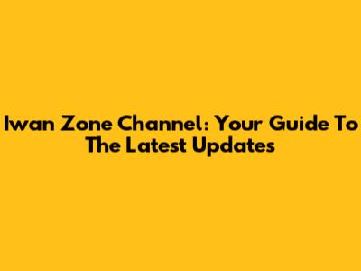 Iwan Zone Channel: Your Guide To The Latest Updates