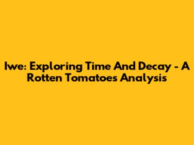 Iwe: Exploring Time And Decay - A Rotten Tomatoes Analysis