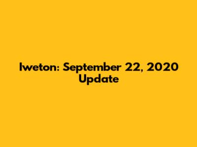 Iweton: September 22, 2020 Update