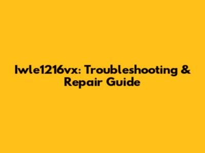 Iwle1216vx: Troubleshooting & Repair Guide