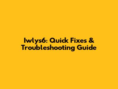 Iwlys6: Quick Fixes & Troubleshooting Guide
