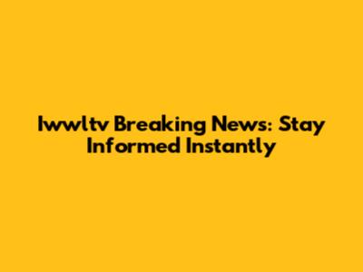 Iwwltv Breaking News: Stay Informed Instantly