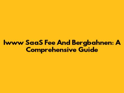 Iwww SaaS Fee And Bergbahnen: A Comprehensive Guide