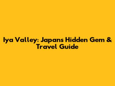 Iya Valley: Japan's Hidden Gem & Travel Guide
