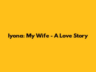 Iyona: My Wife - A Love Story