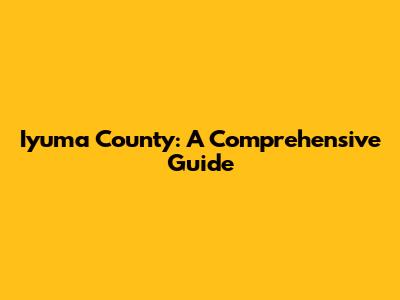 Iyuma County: A Comprehensive Guide