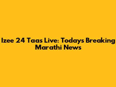 Izee 24 Taas Live: Today's Breaking Marathi News