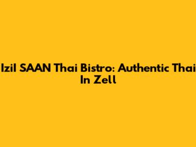 IziI SAAN Thai Bistro: Authentic Thai In Zell