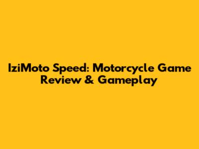 IziMoto Speed: Motorcycle Game Review & Gameplay