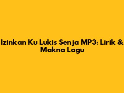 Izinkan Ku Lukis Senja MP3: Lirik & Makna Lagu