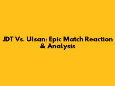 JDT Vs. Ulsan: Epic Match Reaction & Analysis