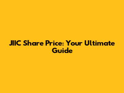 JIIC Share Price: Your Ultimate Guide