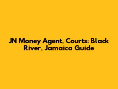 JN Money Agent, Courts: Black River, Jamaica Guide