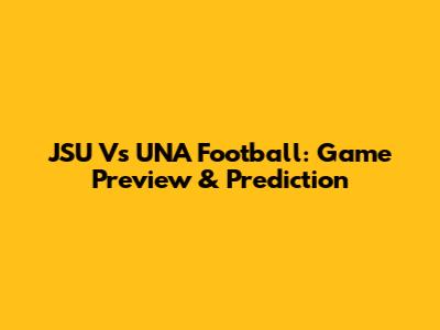 JSU Vs UNA Football: Game Preview & Prediction