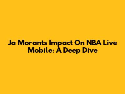 Ja Morant's Impact On NBA Live Mobile: A Deep Dive