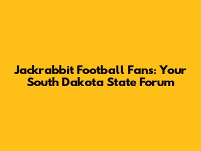 Jackrabbit Football Fans: Your South Dakota State Forum