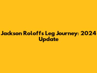 Jackson Roloff's Leg Journey: 2024 Update