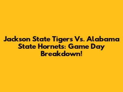 Jackson State Tigers Vs. Alabama State Hornets: Game Day Breakdown!