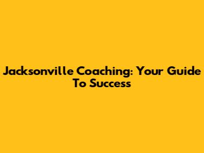 Jacksonville Coaching: Your Guide To Success