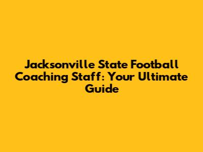 Jacksonville State Football Coaching Staff: Your Ultimate Guide