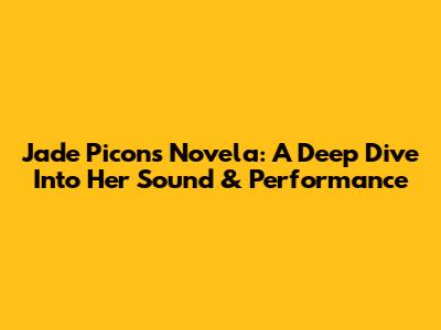Jade Picon's Novela: A Deep Dive Into Her Sound & Performance