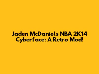 Jaden McDaniels NBA 2K14 Cyberface: A Retro Mod!