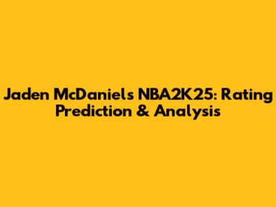 Jaden McDaniels NBA2K25: Rating Prediction & Analysis