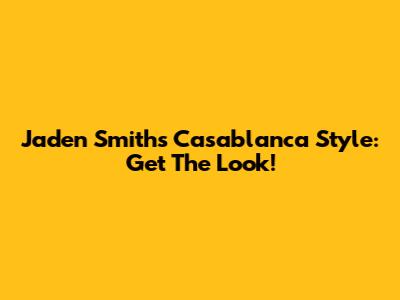 Jaden Smith's Casablanca Style: Get The Look!