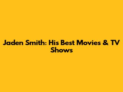 Jaden Smith: His Best Movies & TV Shows