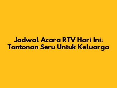 Jadwal Acara RTV Hari Ini: Tontonan Seru Untuk Keluarga