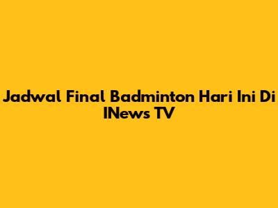 Jadwal Final Badminton Hari Ini Di INews TV