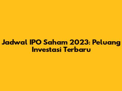 Jadwal IPO Saham 2023: Peluang Investasi Terbaru