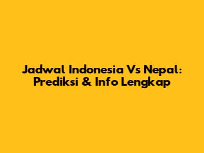 Jadwal Indonesia Vs Nepal: Prediksi & Info Lengkap