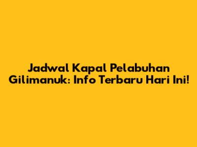 Jadwal Kapal Pelabuhan Gilimanuk: Info Terbaru Hari Ini!