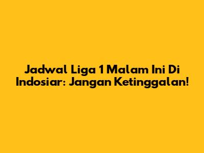 Jadwal Liga 1 Malam Ini Di Indosiar: Jangan Ketinggalan!
