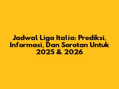 Jadwal Liga Italia: Prediksi, Informasi, Dan Sorotan Untuk 2025 & 2026