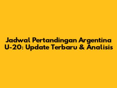 Jadwal Pertandingan Argentina U-20: Update Terbaru & Analisis