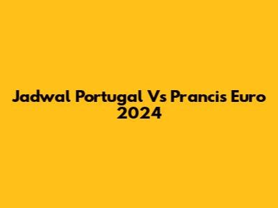 Jadwal Portugal Vs Prancis Euro 2024