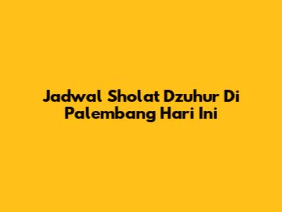 Jadwal Sholat Dzuhur Di Palembang Hari Ini