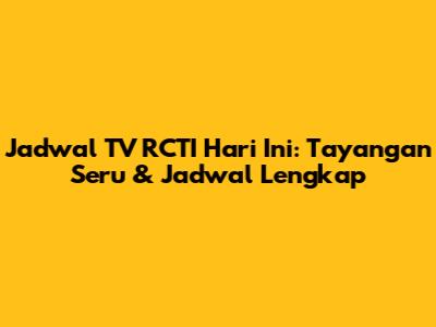 Jadwal TV RCTI Hari Ini: Tayangan Seru & Jadwal Lengkap