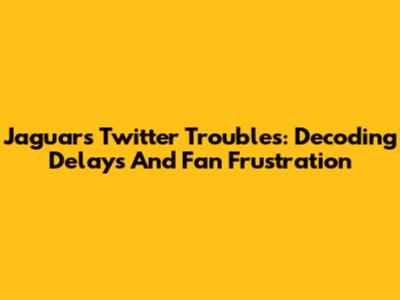Jaguars Twitter Troubles: Decoding Delays And Fan Frustration