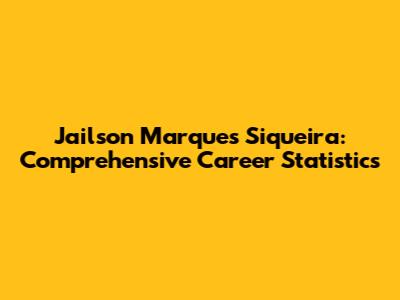 Jailson Marques Siqueira: Comprehensive Career Statistics