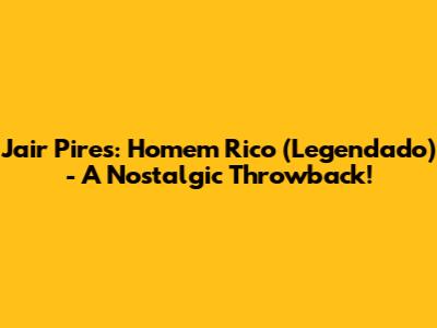 Jair Pires: Homem Rico (Legendado) - A Nostalgic Throwback!