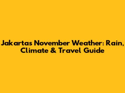 Jakarta's November Weather: Rain, Climate & Travel Guide