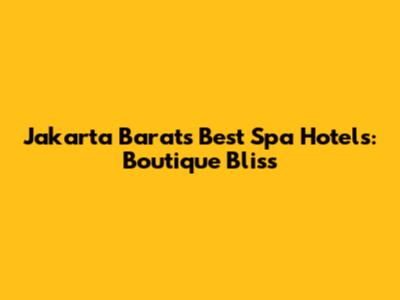 Jakarta Barat's Best Spa Hotels: Boutique Bliss