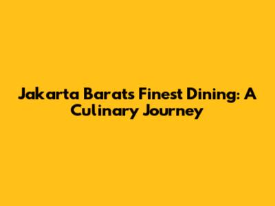 Jakarta Barat's Finest Dining: A Culinary Journey